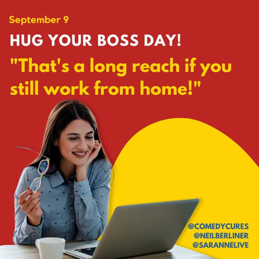 September 9 is Hug Your Boss Day! "That's a long reach if you still work from home!"